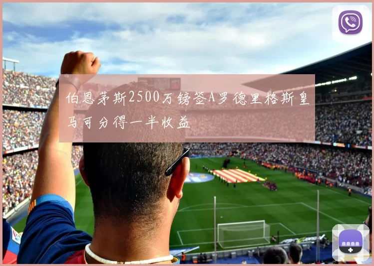 伯恩茅斯2500万镑签A罗德里格斯皇马可分得一半收益